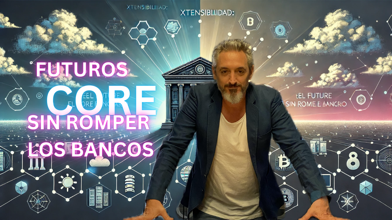 Xtensibilidad: El Futuro del Core Bancario Sin Romper el Banco